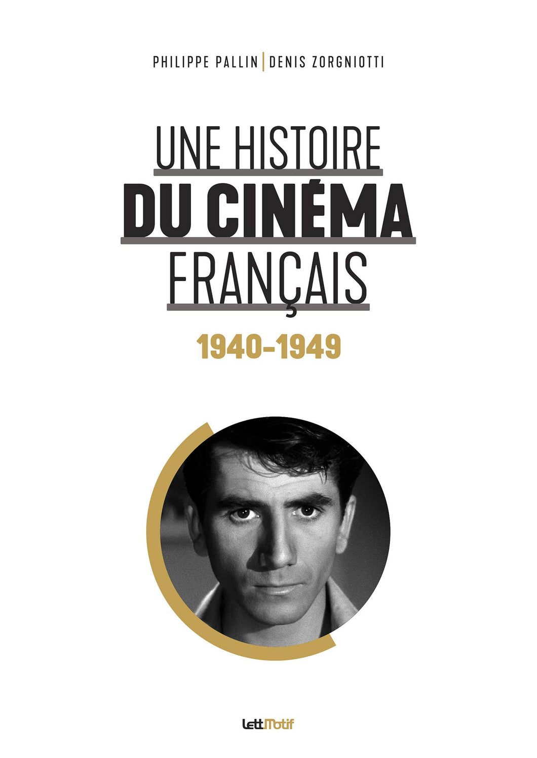 Une histoire du cinéma français (1940-1949) de Philippe Pallin & Denis Zorgniotti Préface de Thierry Frémaux - front cover